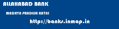 ALLAHABAD BANK  MADHYA PRADESH KATNI    banks information 